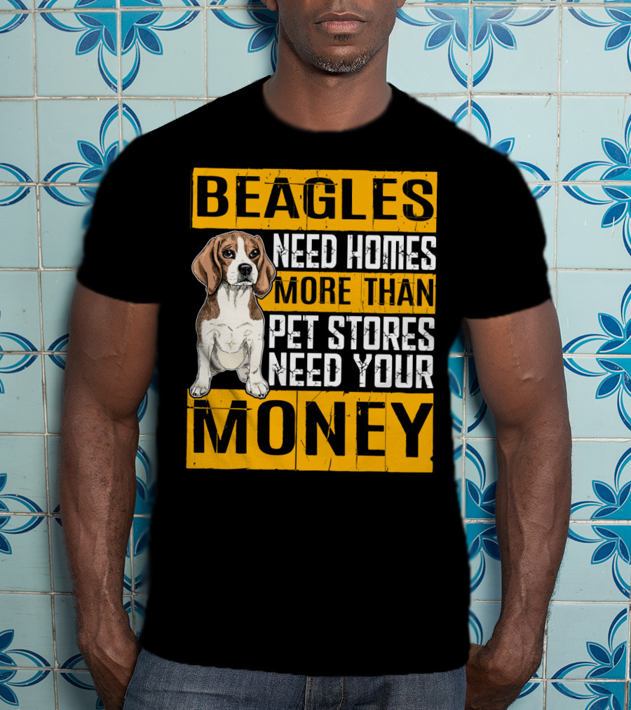 Beagles Need Homes More Than Pet Stores Need Your Money T-Shirt