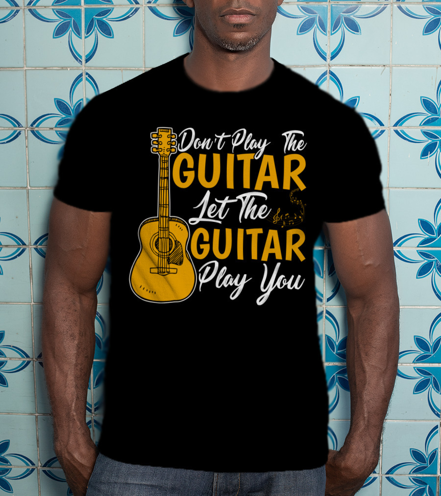 Don't Play The Guitar Let The Guitar Play You T-Shirt
