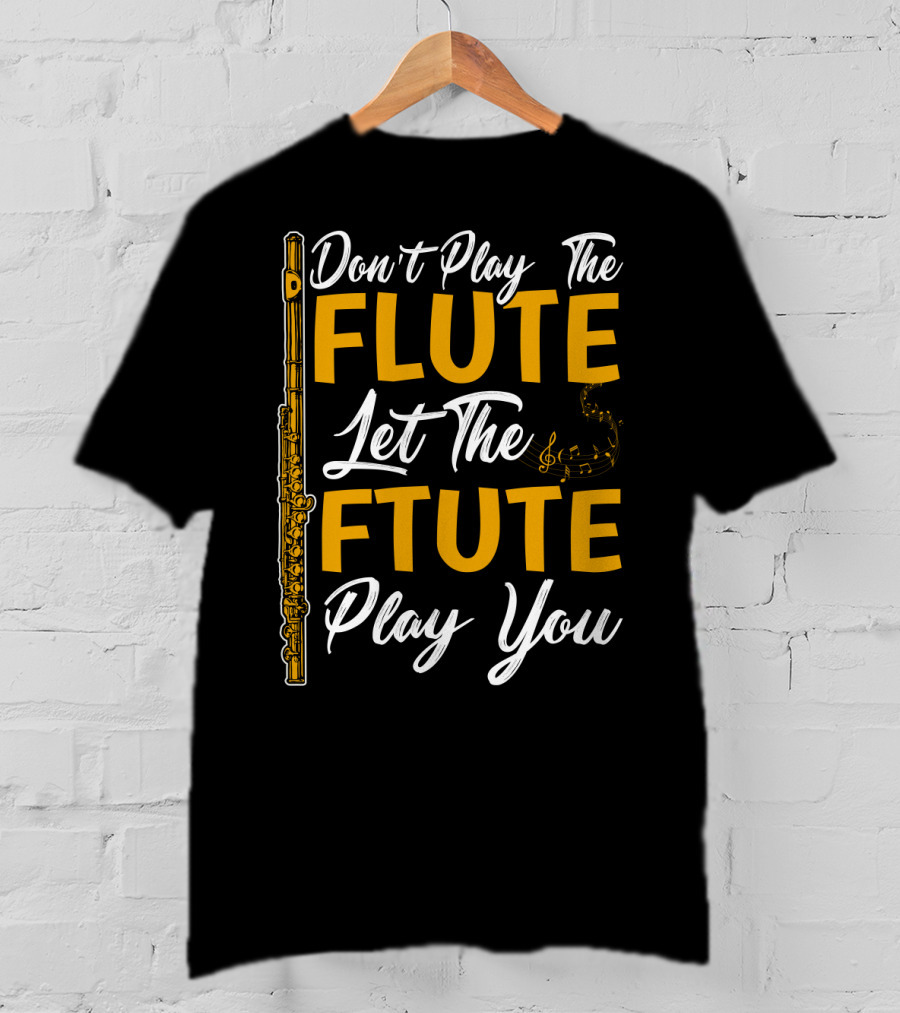 Don't Play The Flute Let The Flute Play You T-Shirt