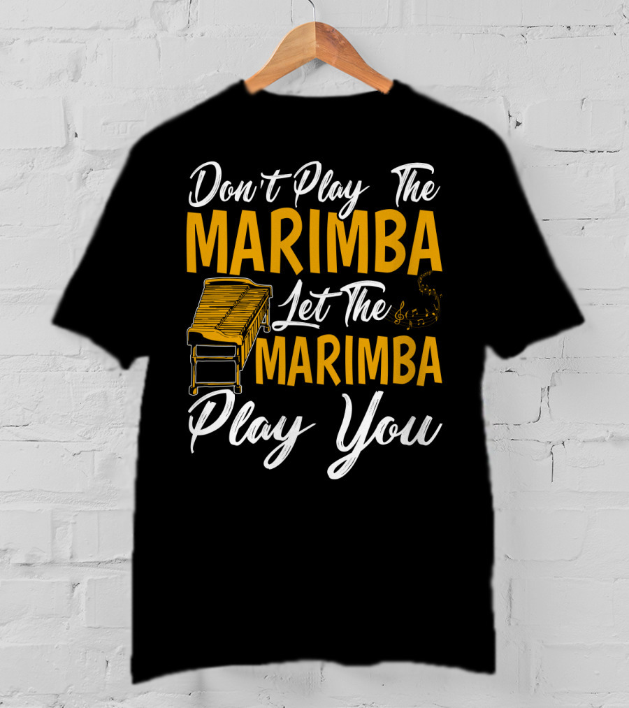 Don't Play The Marimba Let The Marimba Play You T-Shirt