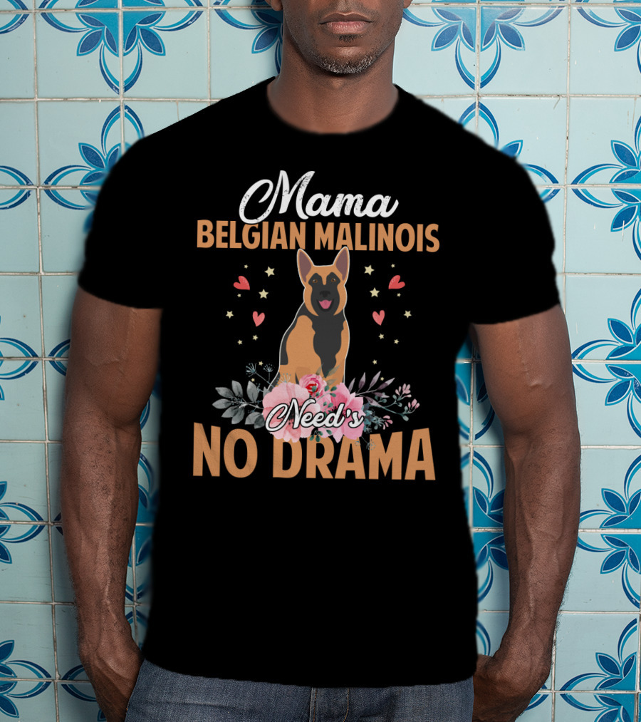Mama Belgian Malinois Need's No Drama Hearts Florals T-Shirt