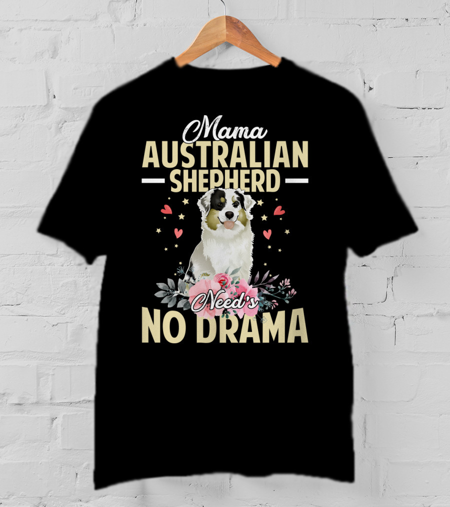 Mama Australian Shepherd Needs No Drama Hearts And Flowers T-Shirt