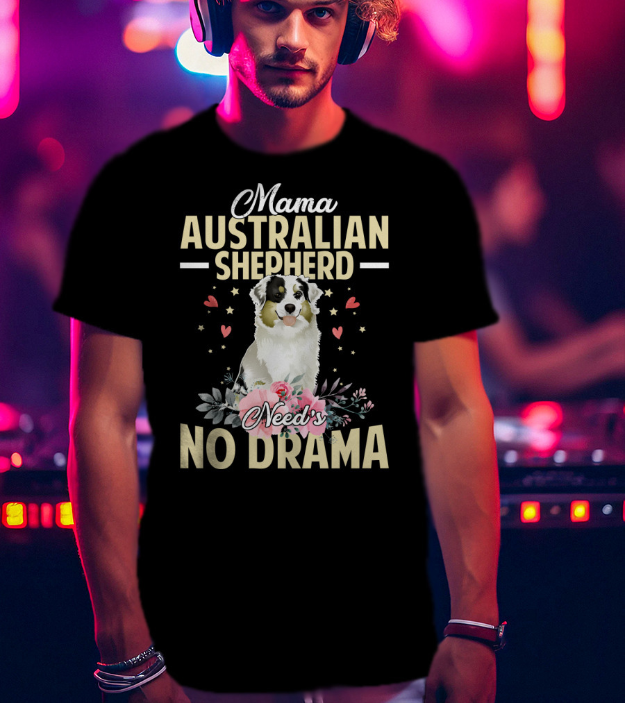 Mama Australian Shepherd Needs No Drama Hearts And Flowers T-Shirt