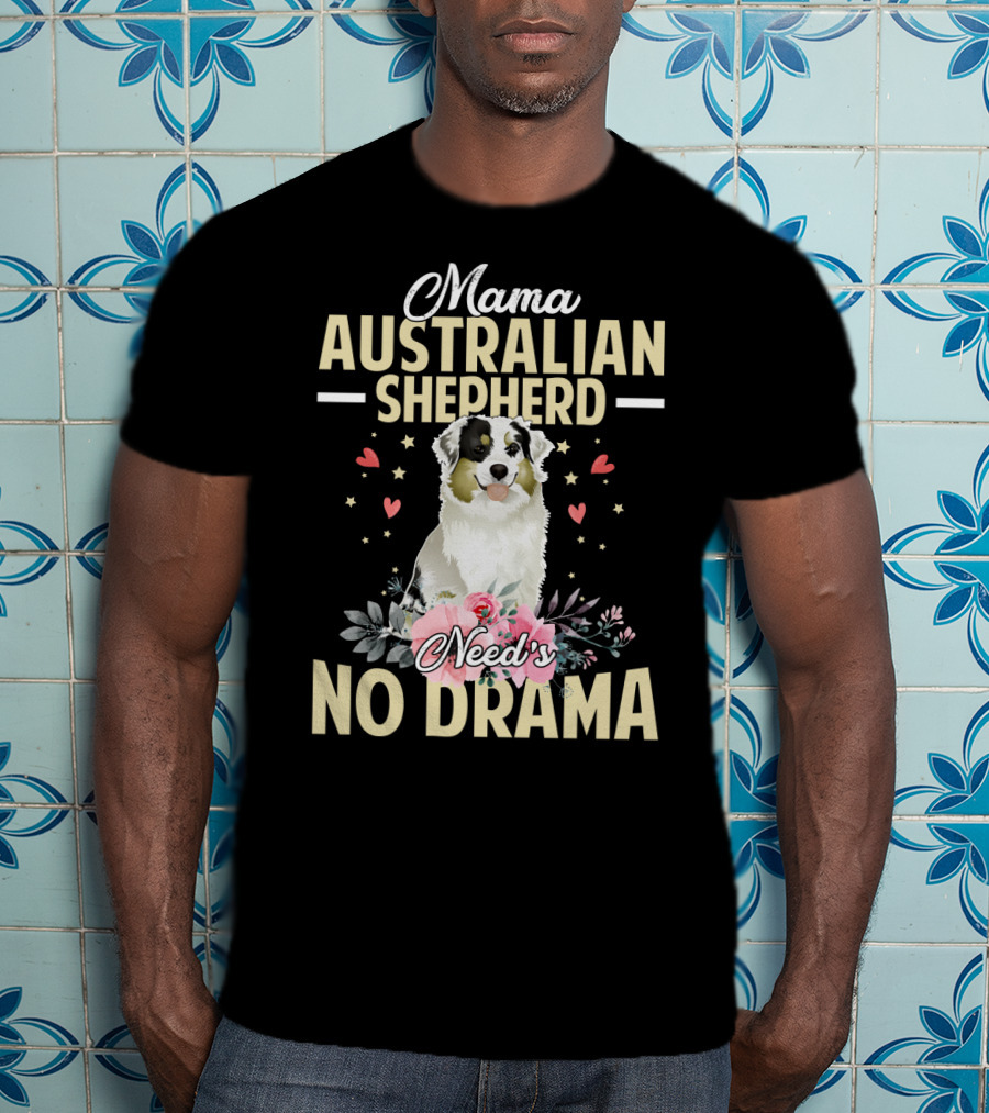 Mama Australian Shepherd Needs No Drama Hearts And Flowers T-Shirt