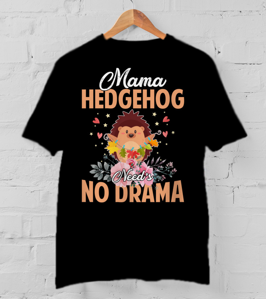 Mama Hedgehog Needs No Drama Hearts And Flowers T-Shirt