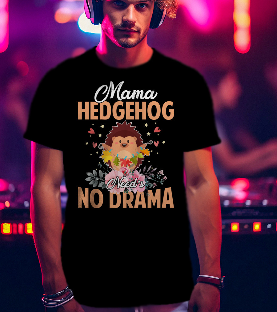 Mama Hedgehog Needs No Drama Hearts And Flowers T-Shirt