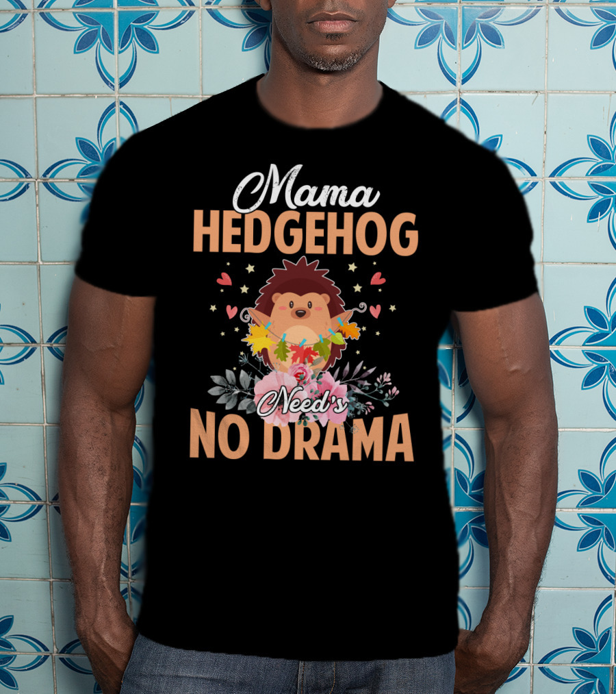 Mama Hedgehog Needs No Drama Hearts And Flowers T-Shirt