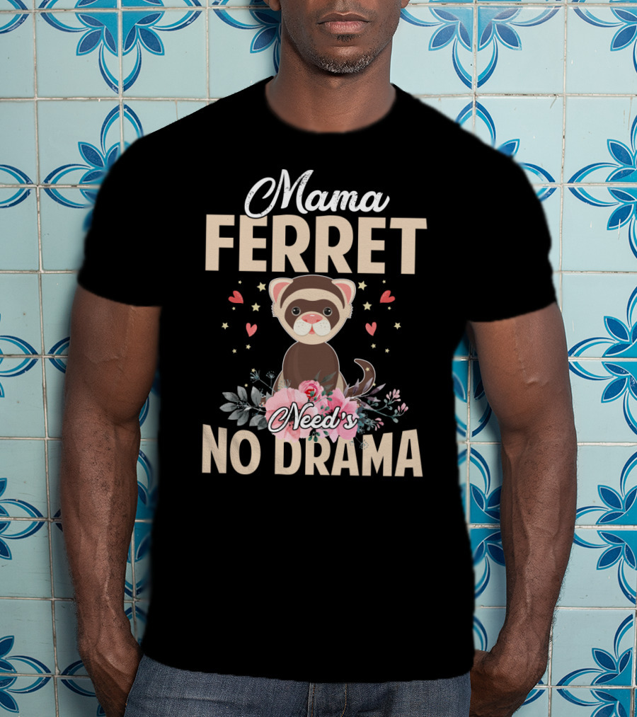 Mama Ferret Need's No Drama Hearts And Flowers T-Shirt