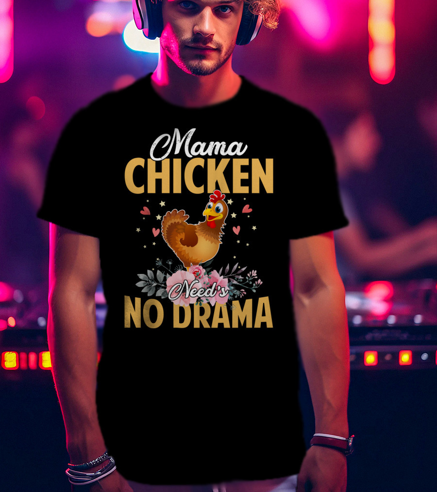 Mama Chicken Needs No Drama Surrounded By Hearts And Flowers T-Shirt