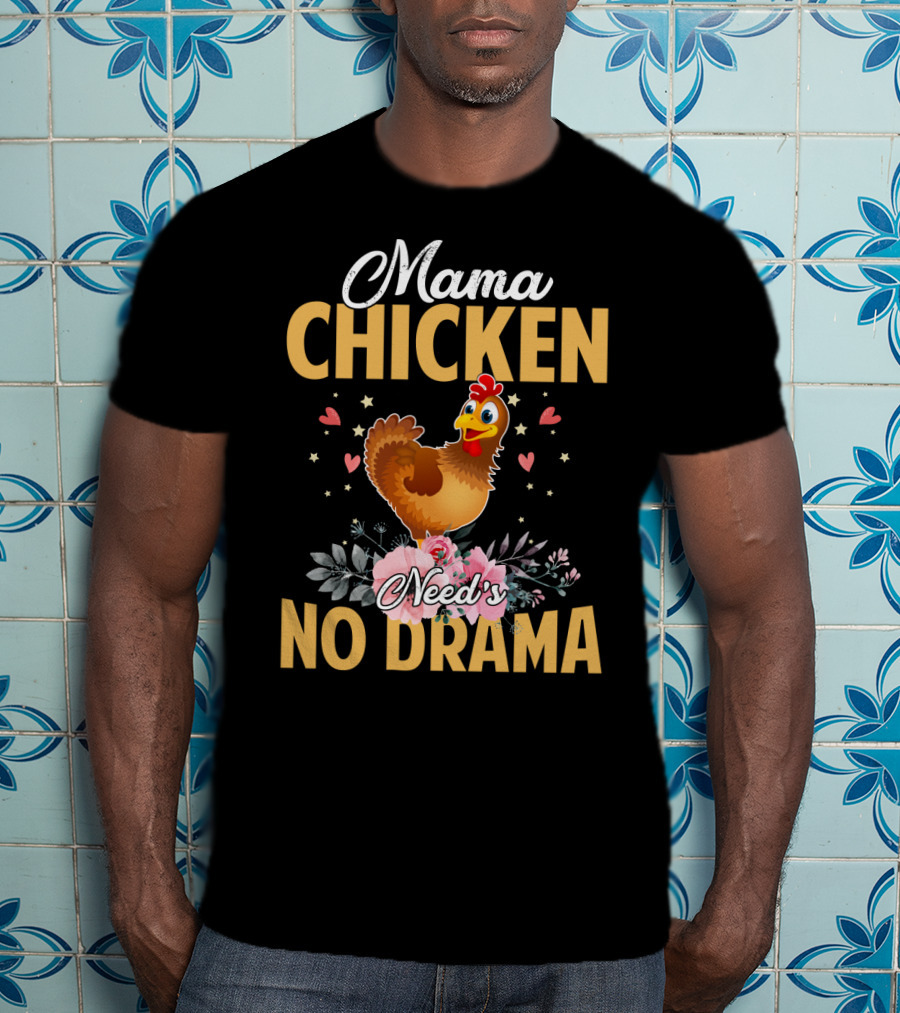 Mama Chicken Needs No Drama Surrounded By Hearts And Flowers T-Shirt