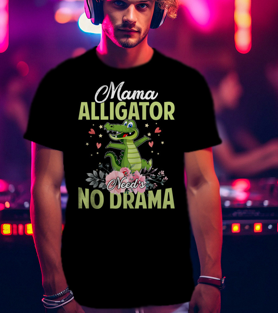 Mama Alligator Need's No Drama Hearts Flowers Cute T-Shirt