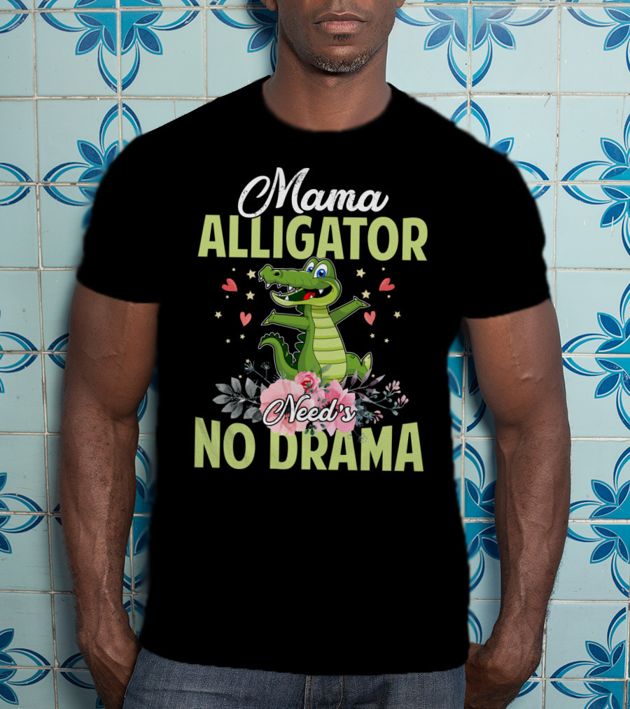 Mama Alligator Need's No Drama Hearts Flowers Cute T-Shirt