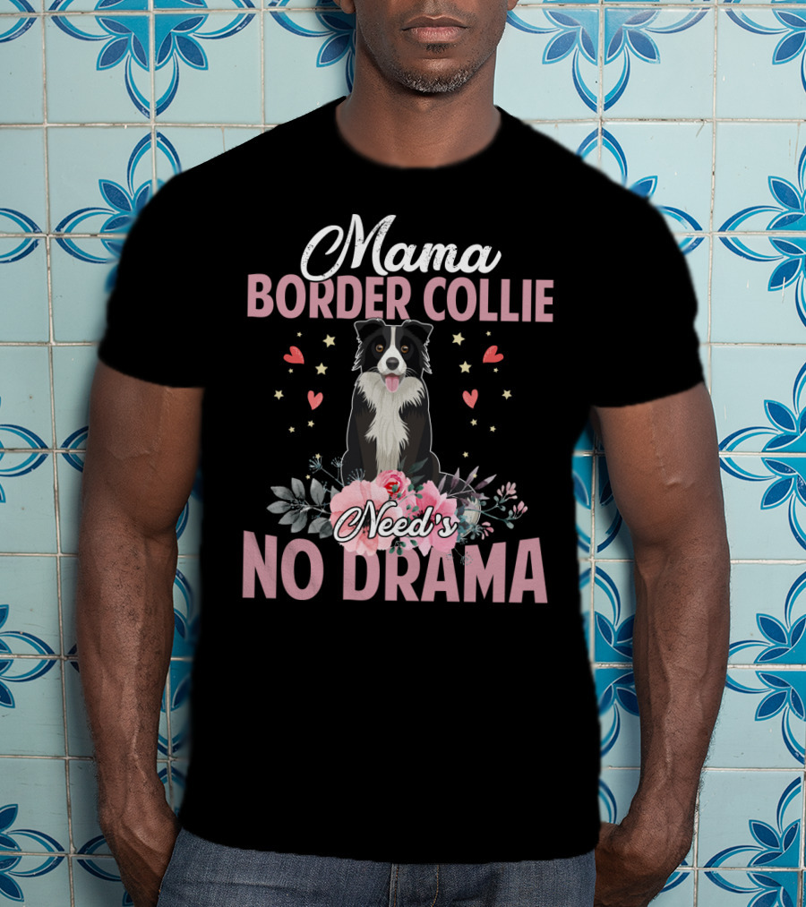 Mama Border Collie Need's No Drama Hearts Flowers T-Shirt
