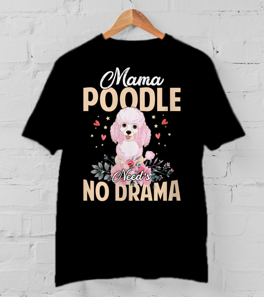 Mama Poodle Need's No Drama Hearts And Flowers T-Shirt