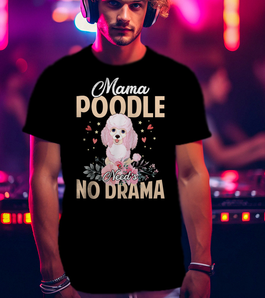 Mama Poodle Need's No Drama Hearts And Flowers T-Shirt