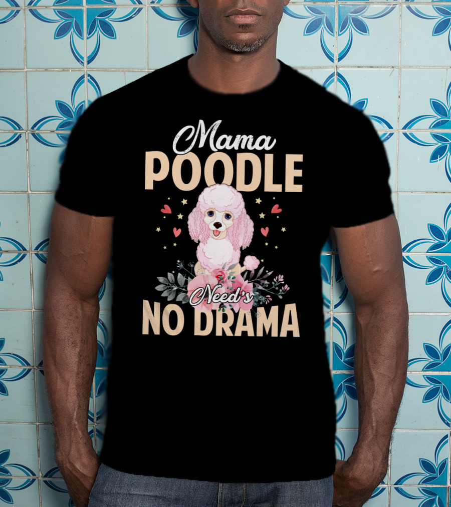 Mama Poodle Need's No Drama Hearts And Flowers T-Shirt