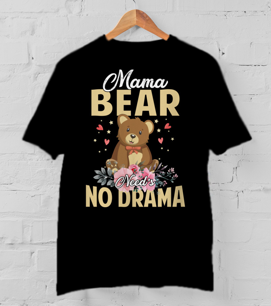 Mama Bear With Flowers And Hearts Needs No Drama T-Shirt