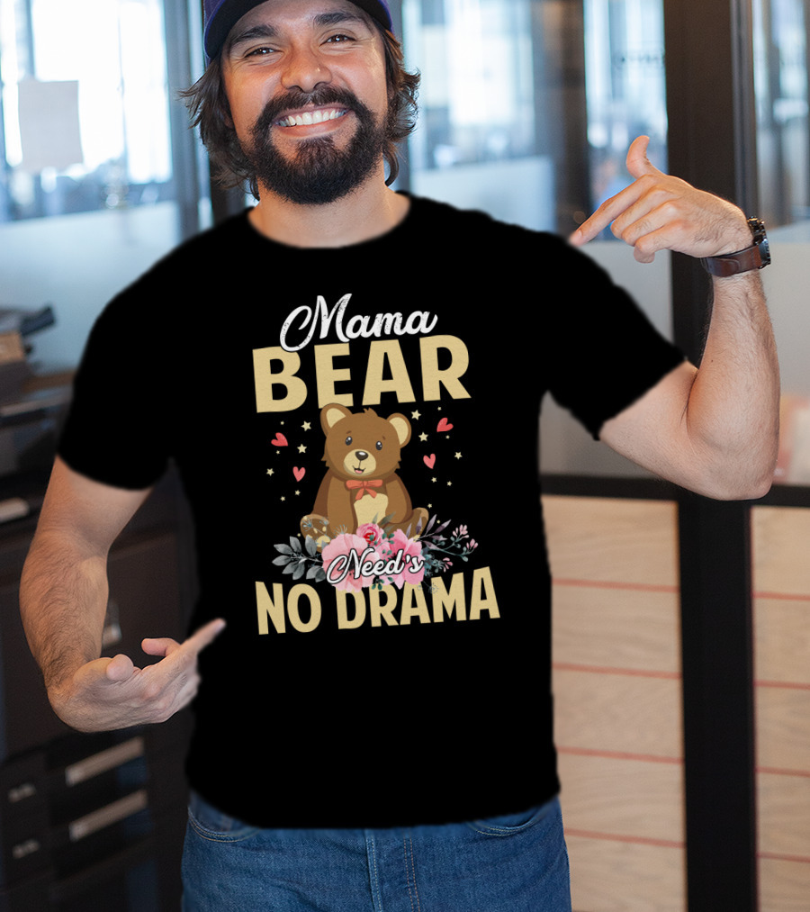 Mama Bear With Flowers And Hearts Needs No Drama T-Shirt