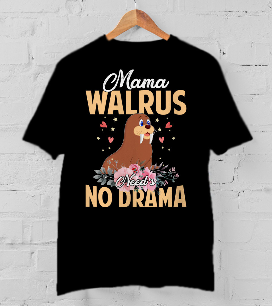 Mama WALRUS Need's No Drama Walrus With Flowers And Hearts T-Shirt