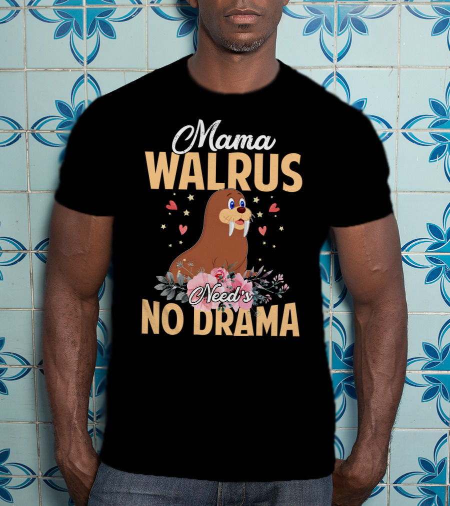 Mama WALRUS Need's No Drama Walrus With Flowers And Hearts T-Shirt
