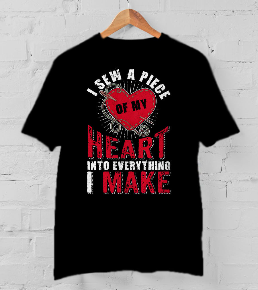 Funny Sewing Sewer Seamstress Quilting Knitting I Sew A Piece Of My Heart Into Everything I Make T-Shirt