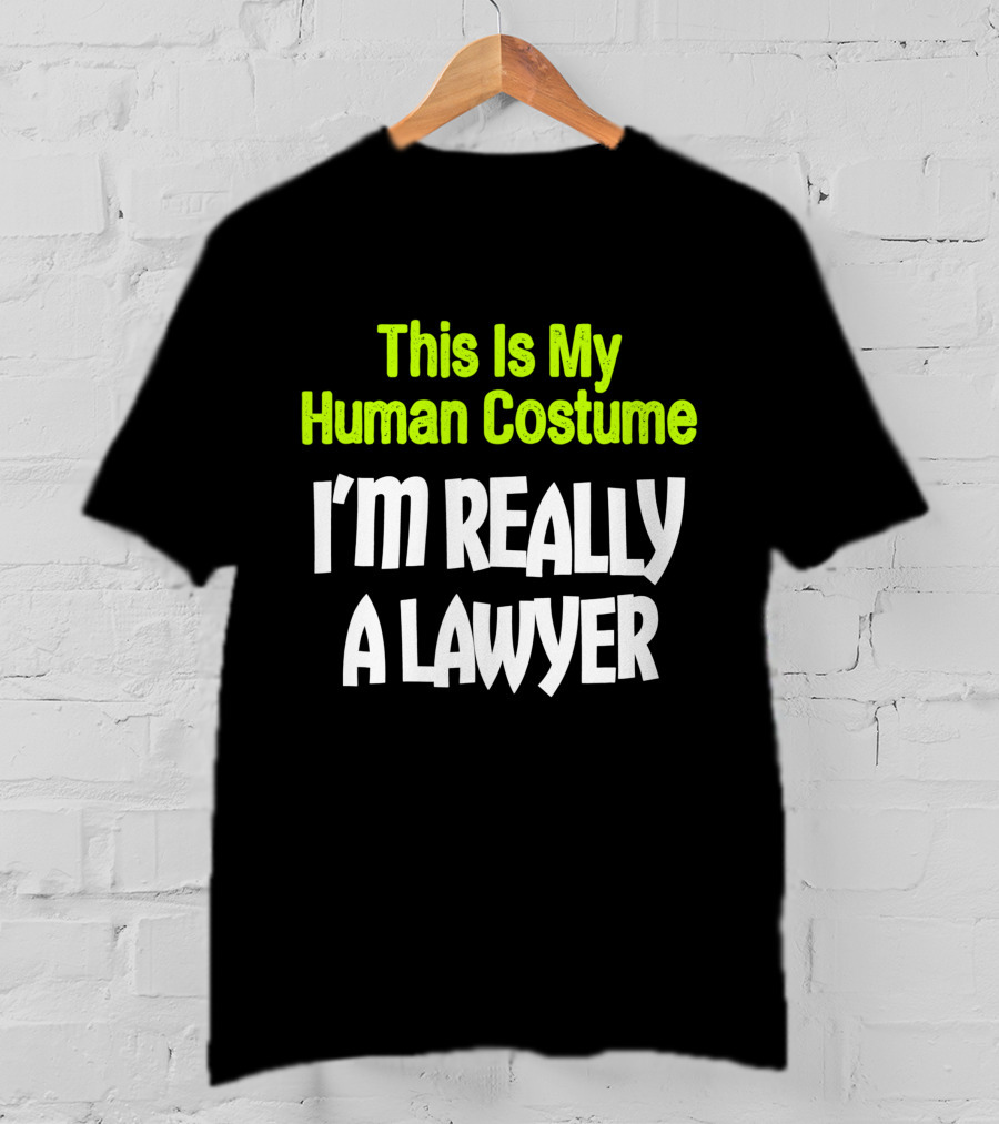 This Is My Human Costume I'm Really A Lawyer Fun Lawyer T-Shirt