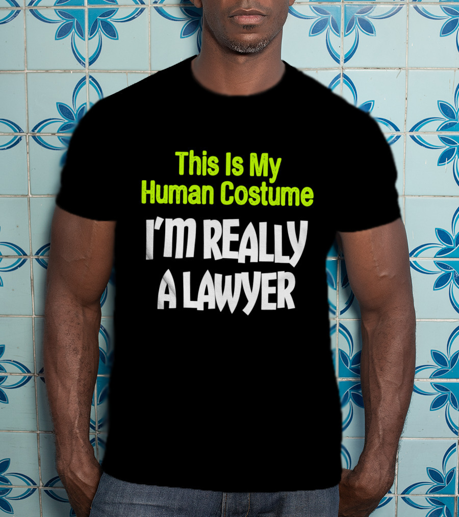 This Is My Human Costume I'm Really A Lawyer Fun Lawyer T-Shirt
