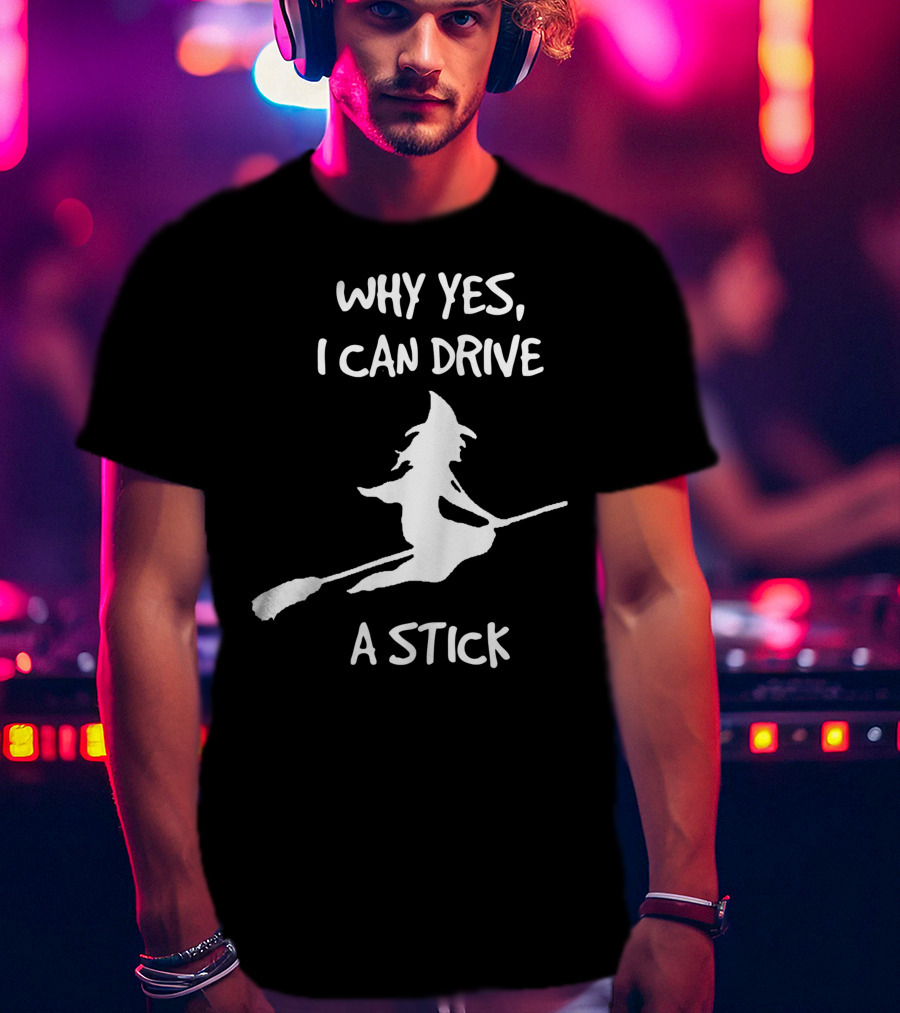 Why Yes I Can Drive A Stick Halloween Witch T-Shirt