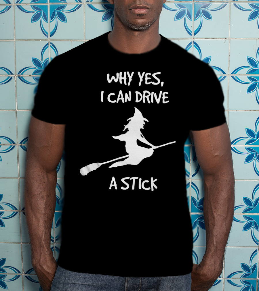 Why Yes I Can Drive A Stick Halloween Witch T-Shirt