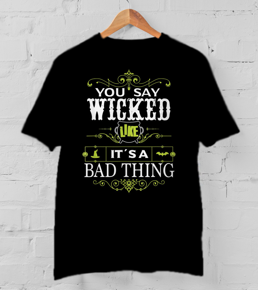 You Say Wicked Like It’s A Bad Thing Bat And Witch Hat T-Shirt