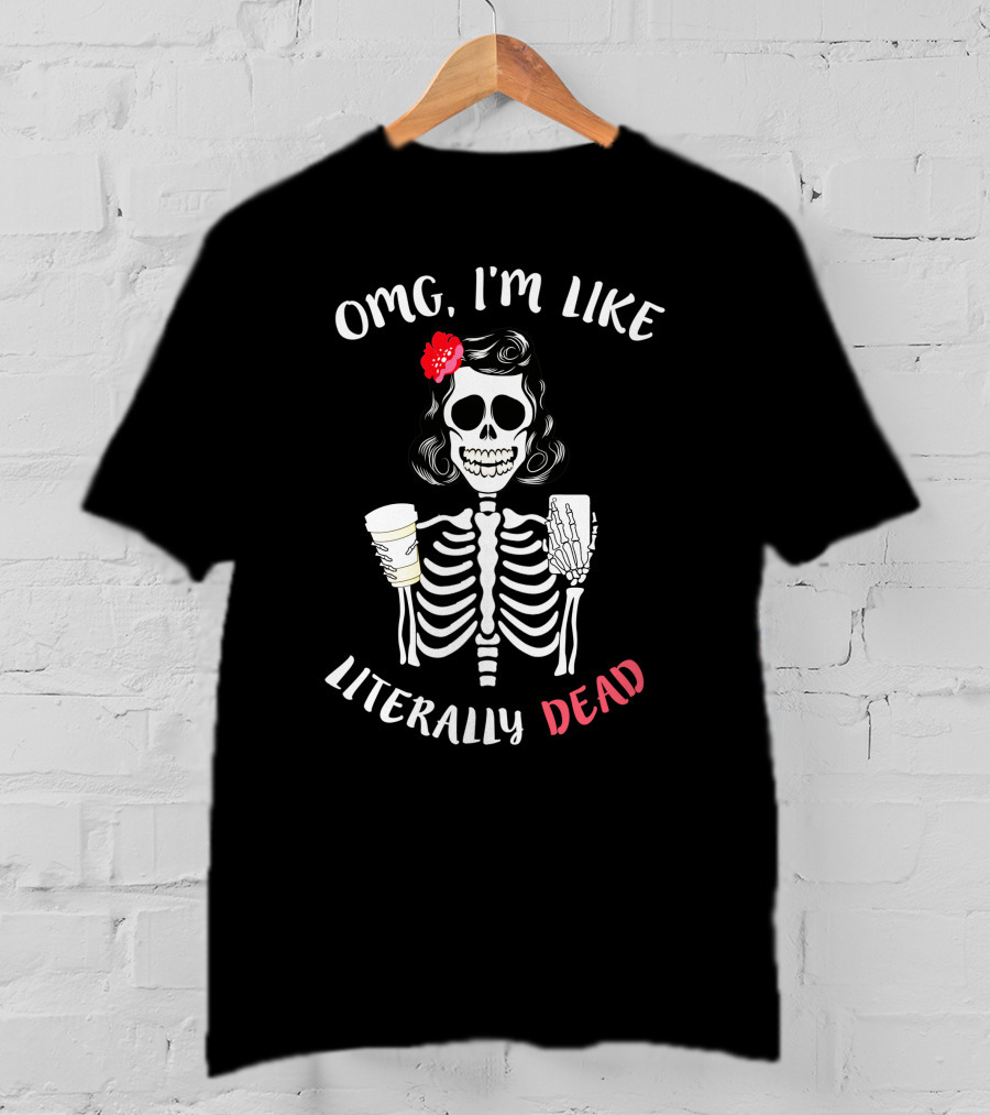 OMG I'm Like Literally Dead Skeleton Holding Coffee And Smartphone Halloween Girls T-Shirt
