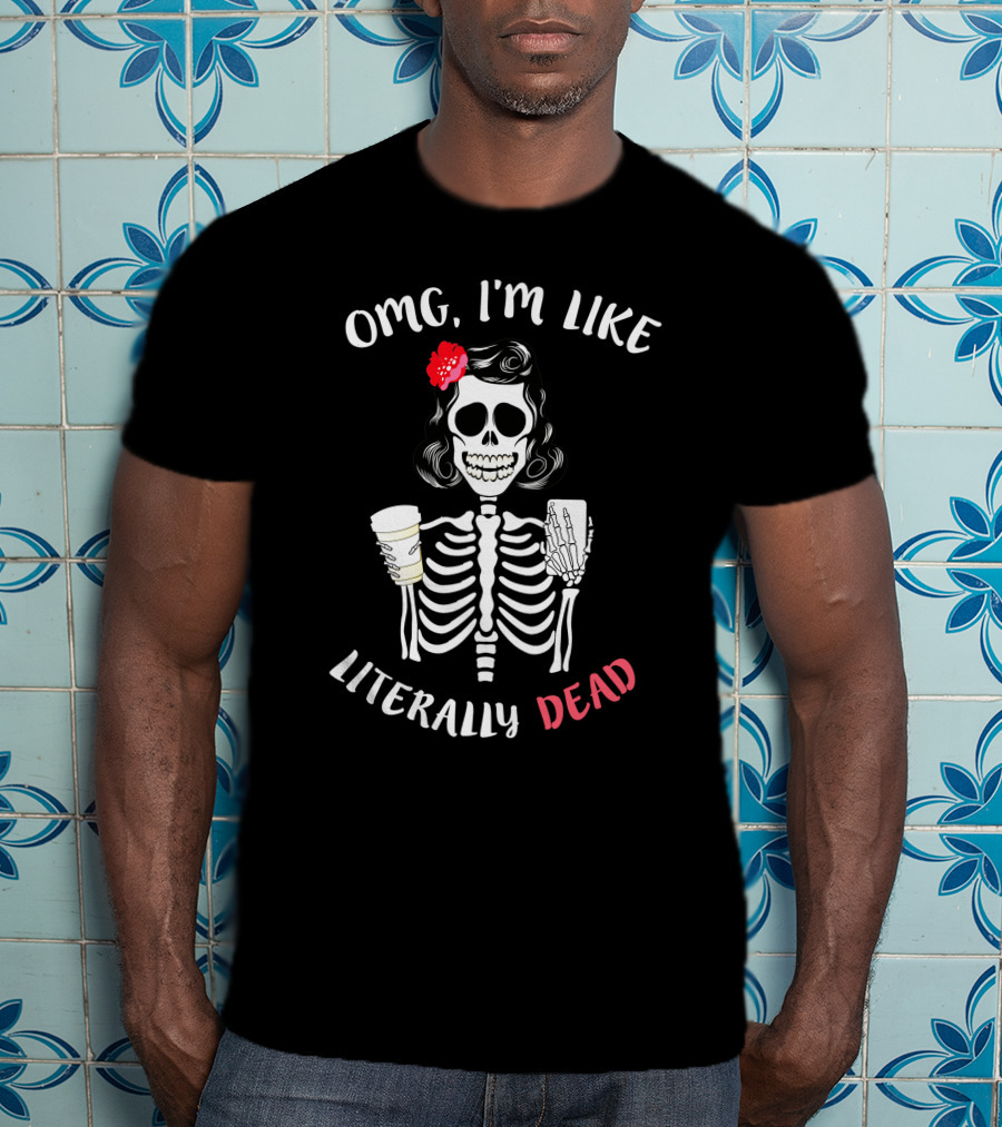 OMG I'm Like Literally Dead Skeleton Holding Coffee And Smartphone Halloween Girls T-Shirt