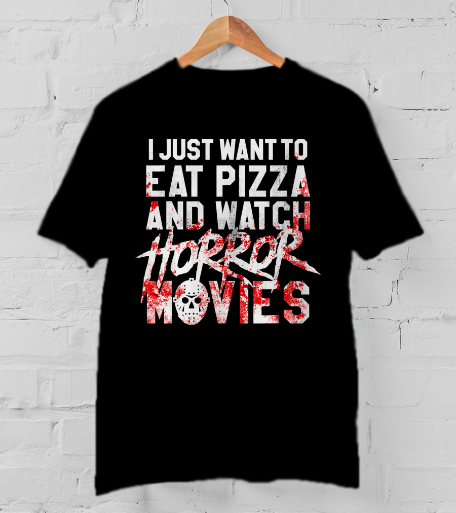 I Just Want To Eat Pizza And Watch Horror Movies T-Shirt