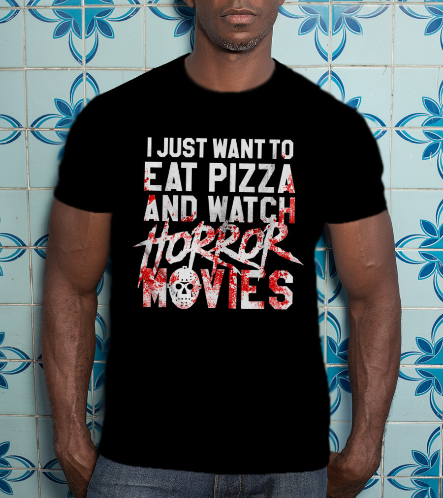I Just Want To Eat Pizza And Watch Horror Movies T-Shirt