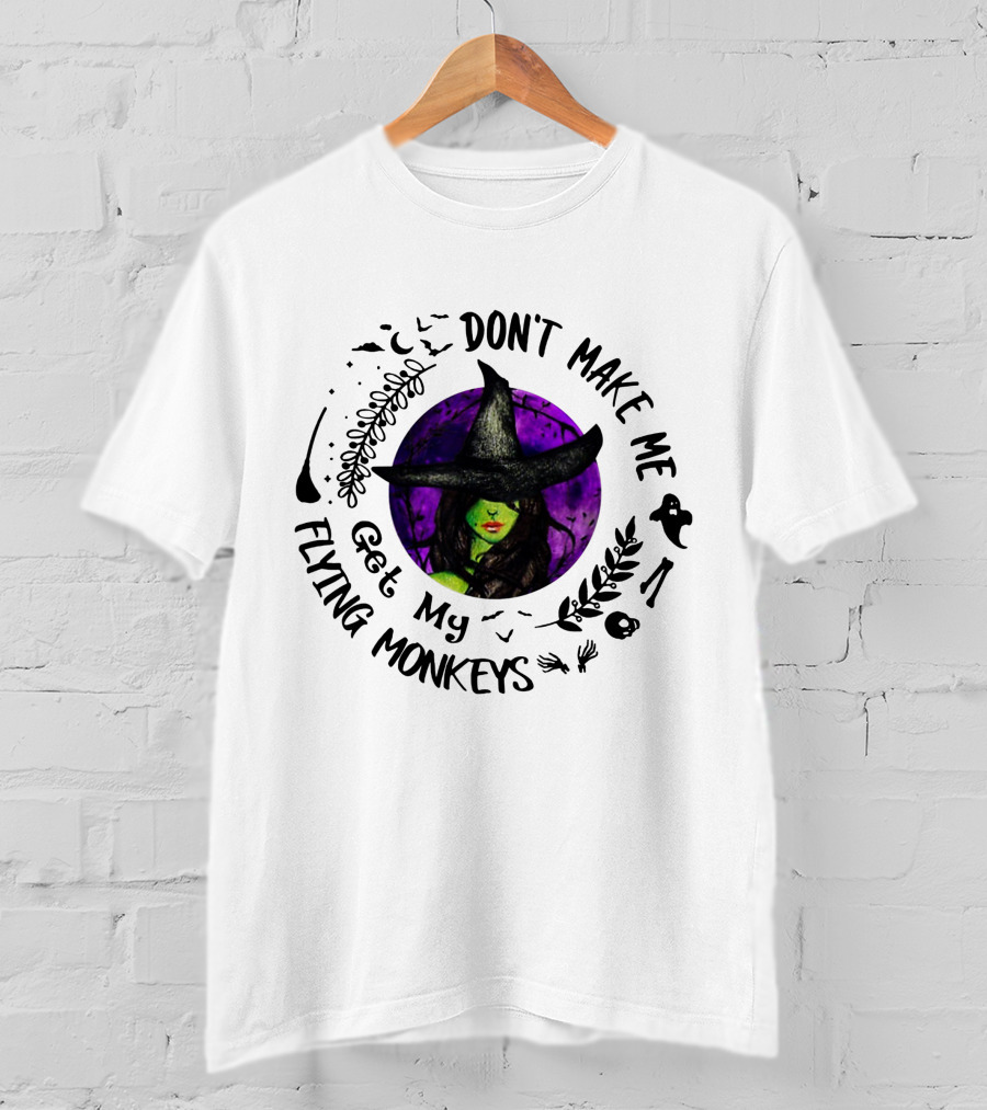 Don't Make Me Get My Flying Monkeys Witch In Witch Hat With Green Skin, Surrounded By Halloween Symbols T-Shirt