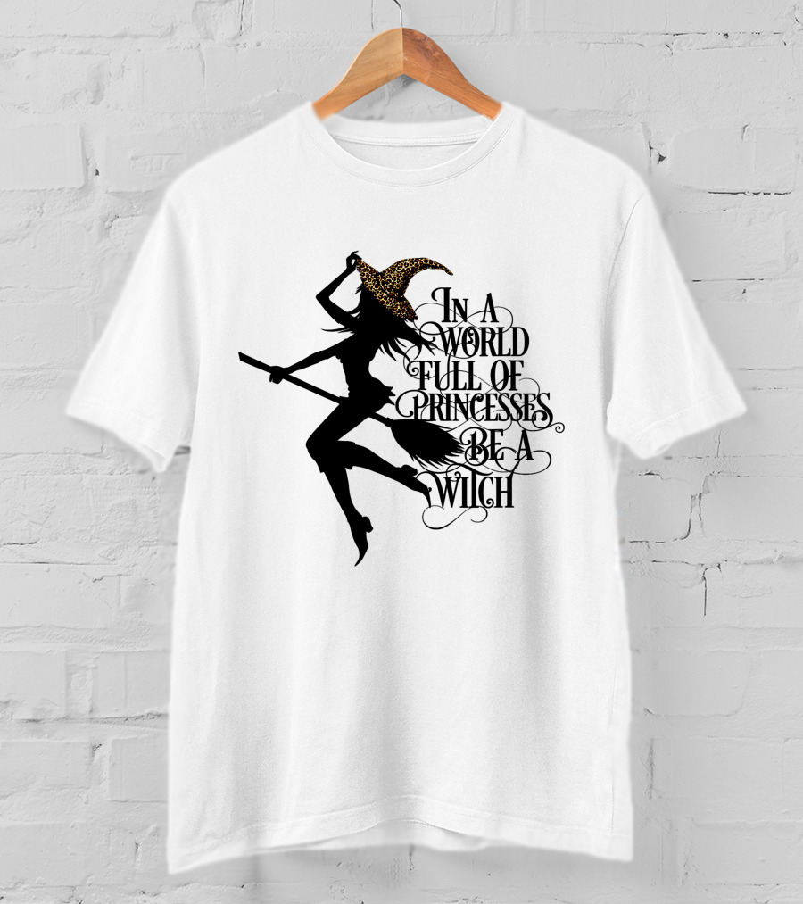 In A World Full Of Princesses Be A Witch Silhouette With Broom And Leopard Print Hat T-Shirt