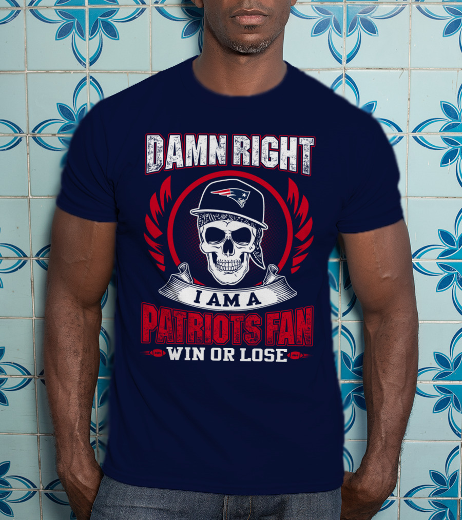 Damn Right I Am A Patriots Fan Win Or Lose T-Shirt