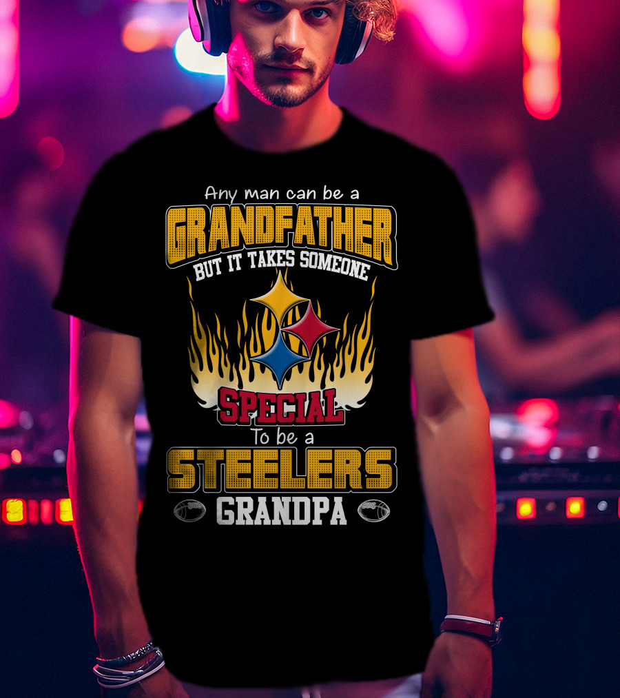 Any Man Can Be A Grandfather But It Takes Someone Special To Be A Steelers Grandpa T-Shirt
