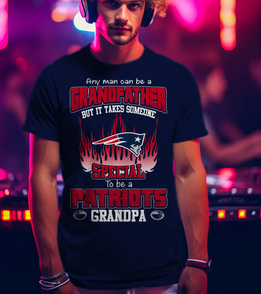 Any Man Can Be A Grandfather But It Takes Someone Special To Be A Patriots Grandpa T-Shirt