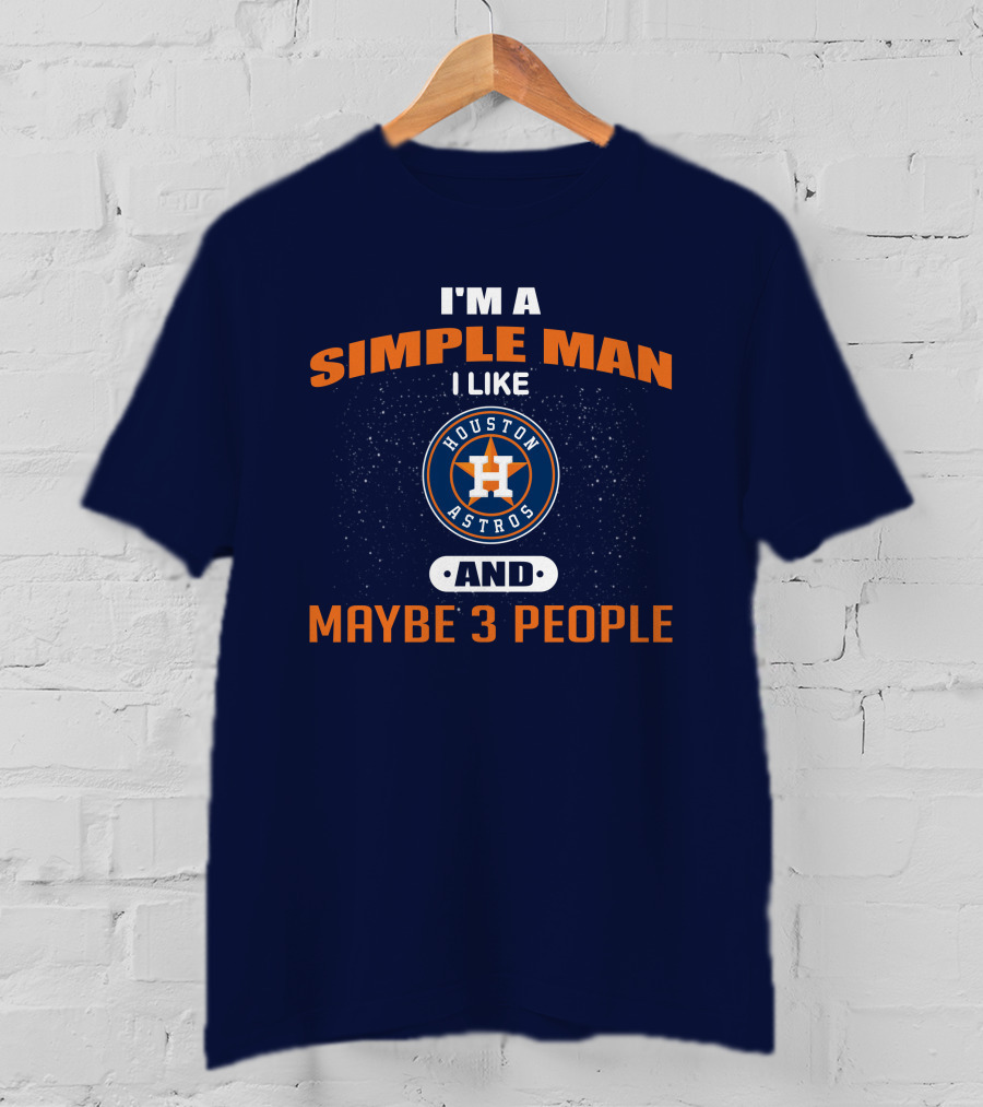I'm A Simple Man I Like Houston Astros And Maybe 3 People T-Shirt