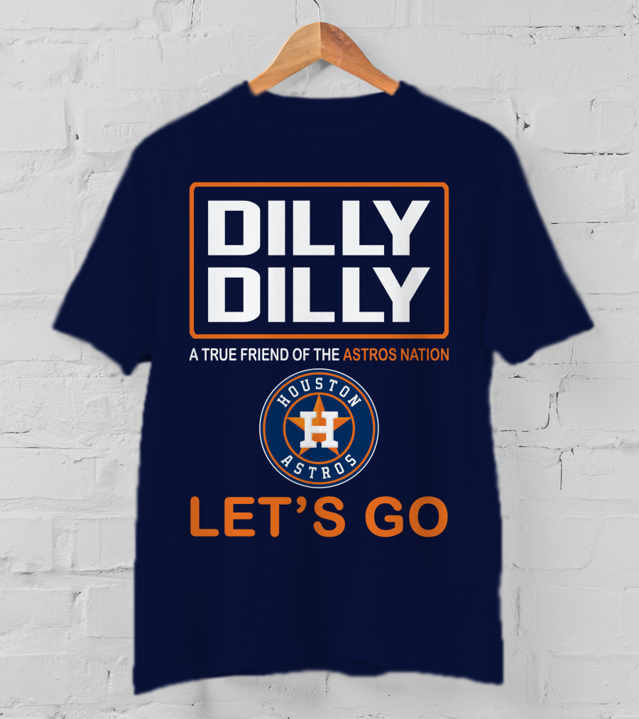 Dilly Dilly A True Friend Of The Astros Nation Houston Let's Go T-Shirt