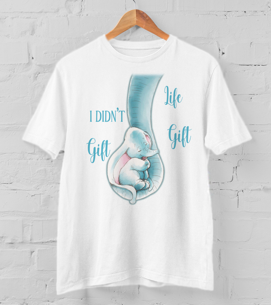 I Didn't Gift You Life Gift T-Shirt