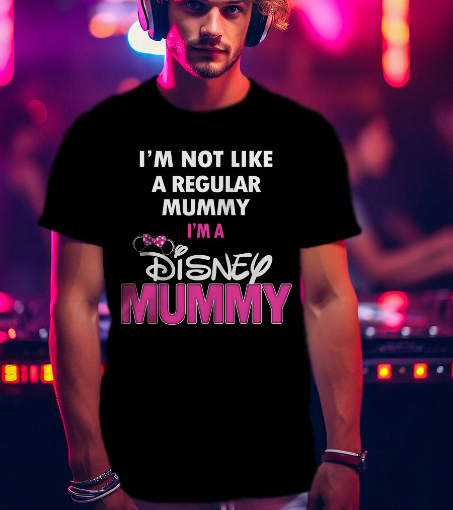 I'm Not Like A Regular Mummy I'm A Disney Mummy T-Shirt