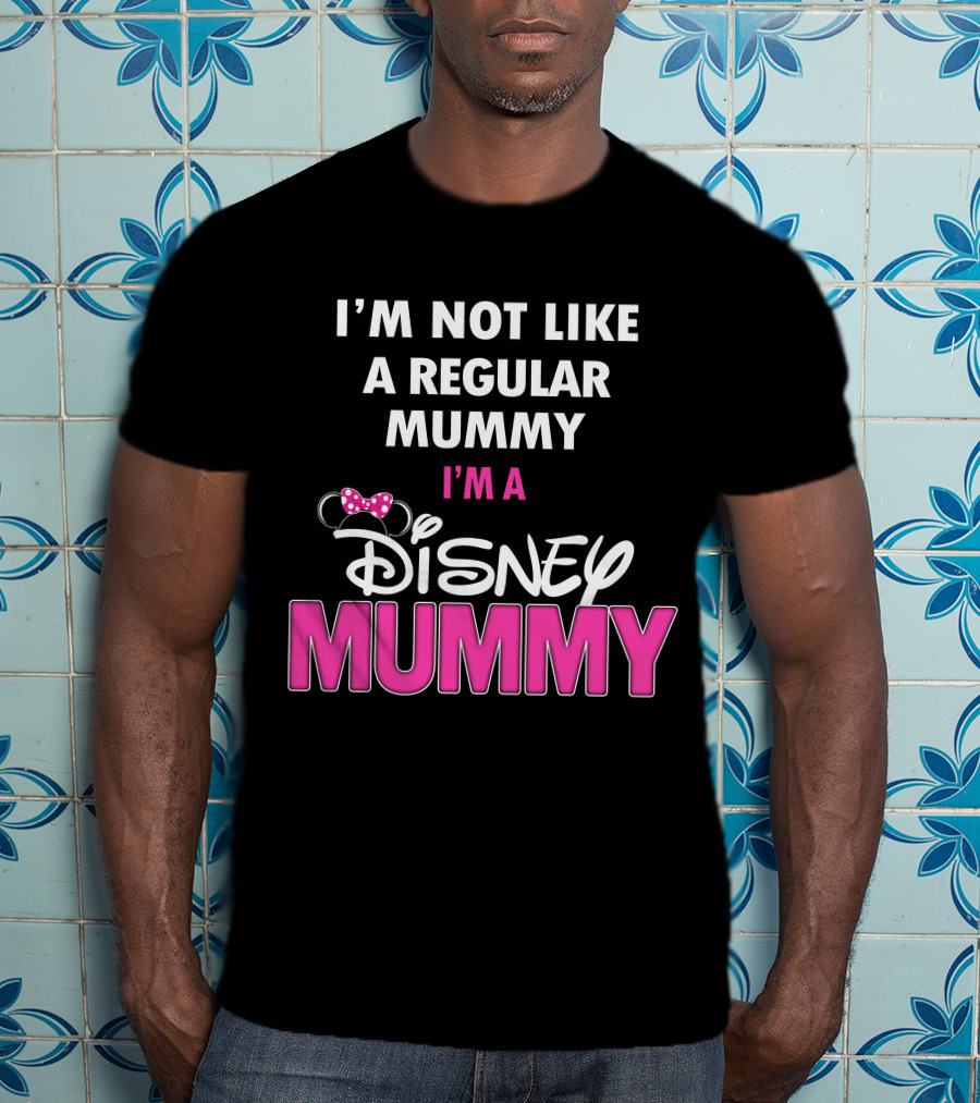 I'm Not Like A Regular Mummy I'm A Disney Mummy T-Shirt