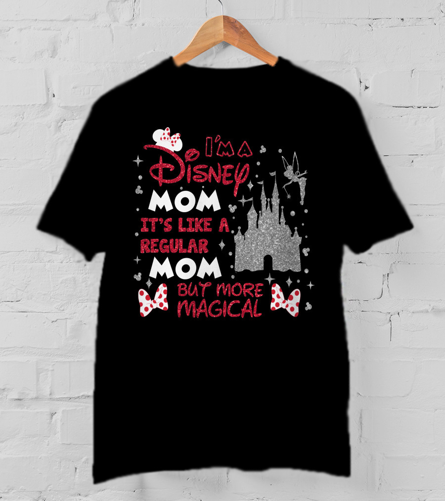 I'm A Disney Mom It's Like A Regular Mom But More Magical T-Shirt