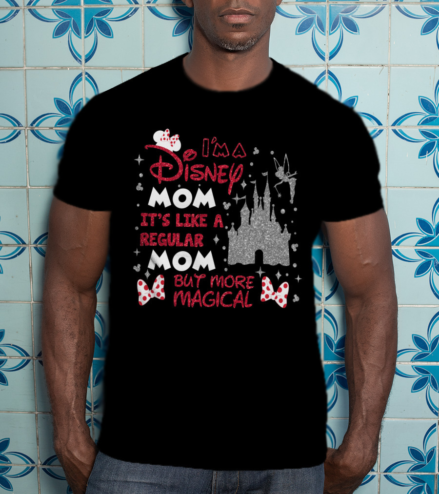 I'm A Disney Mom It's Like A Regular Mom But More Magical T-Shirt