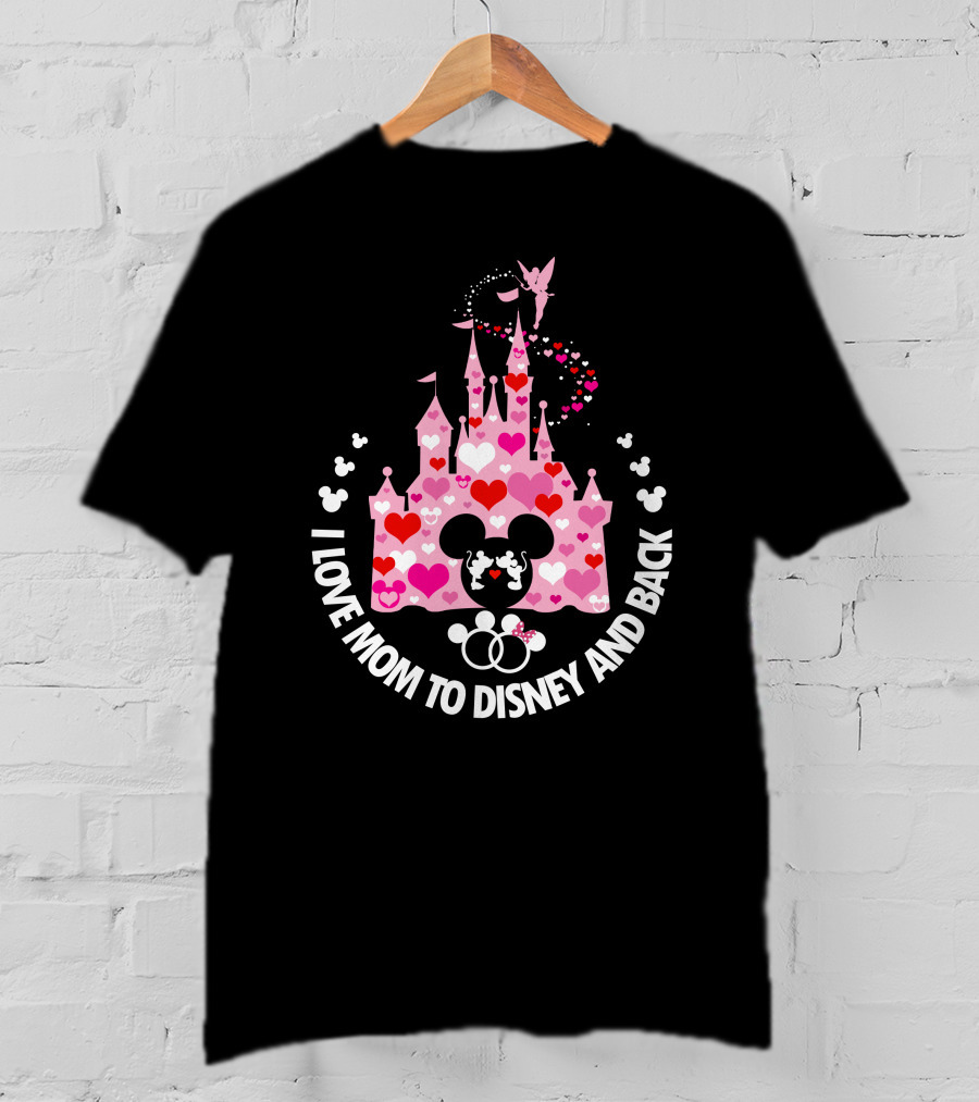 I Love Mom To Disney And Back T-Shirt