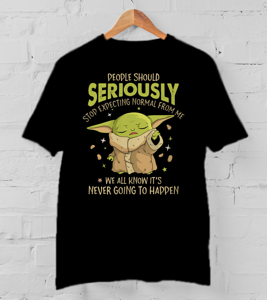 People Should Seriously Stop Expecting Normal From Me We All Know It's Never Going To Happen Baby Alien T-Shirt