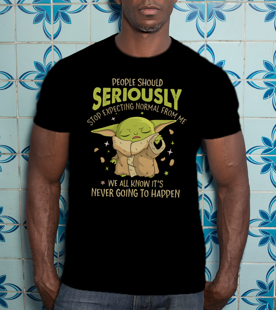 People Should Seriously Stop Expecting Normal From Me We All Know It's Never Going To Happen Baby Alien T-Shirt