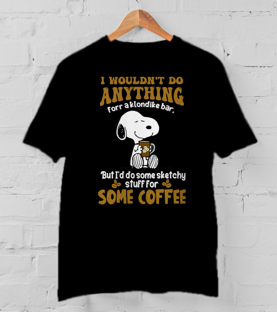 I Wouldn't Do Anything For A Klondike Bar Snoopy Sketchy Stuff For Some Coffee T-Shirt
